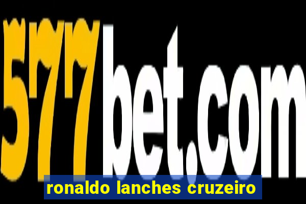 ronaldo lanches cruzeiro